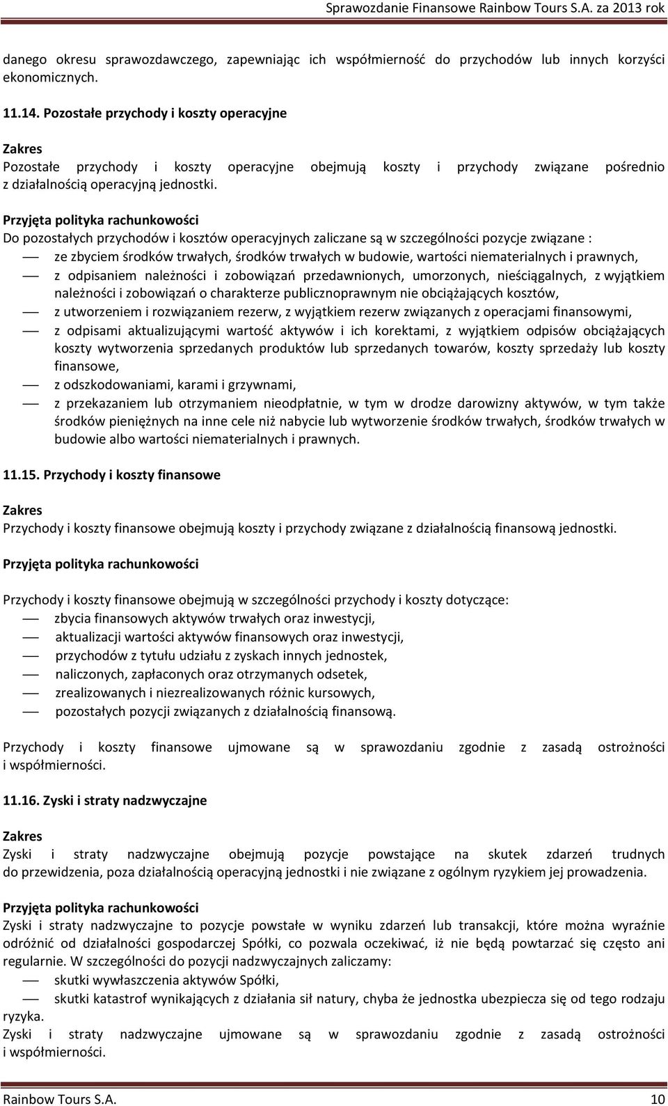 Przyjęta polityka rachunkowości Do pozostałych przychodów i kosztów operacyjnych zaliczane są w szczególności pozycje związane : ze zbyciem środków trwałych, środków trwałych w budowie, wartości