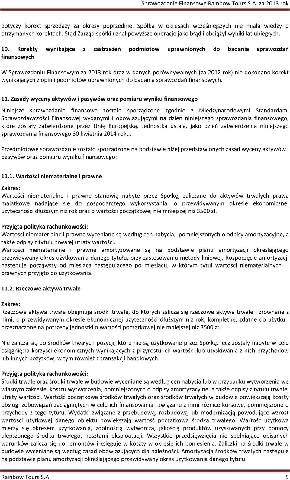 Korekty wynikające z zastrzeżeń podmiotów uprawnionych do badania sprawozdań finansowych W Sprawozdaniu Finansowym za 2013 rok oraz w danych porównywalnych (za 2012 rok) nie dokonano korekt