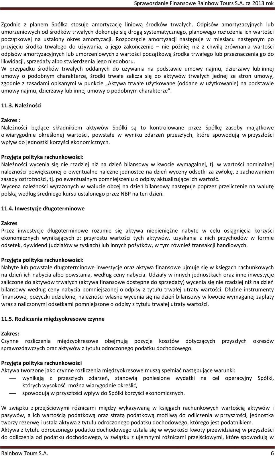 Rozpoczęcie amortyzacji następuje w miesiącu następnym po przyjęciu środka trwałego do używania, a jego zakończenie nie później niż z chwilą zrównania wartości odpisów amortyzacyjnych lub