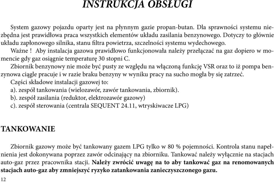 Aby instalacja gazowa prawidłowo funkcjonowała należy przełączać na gaz dopiero w momencie gdy gaz osiągnie temperaturę 30 stopni C.