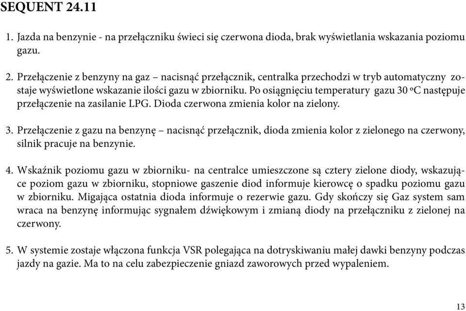 4. Wskaźnik poziomu gazu w zbiorniku- na centralce umieszczone są cztery zielone diody, wskazujące poziom gazu w zbiorniku, stopniowe gaszenie diod informuje kierowcę o spadku poziomu gazu w