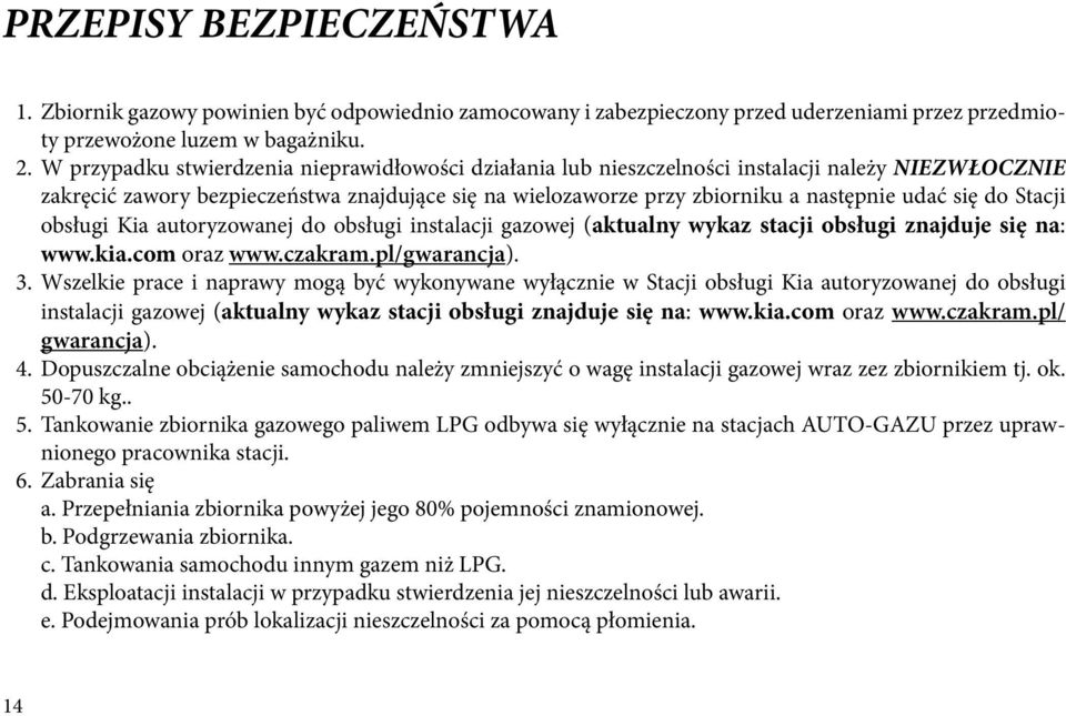 do Stacji obsługi Kia autoryzowanej do obsługi instalacji gazowej (aktualny wykaz stacji obsługi znajduje się na: www.kia.com oraz www.czakram.pl/gwarancja). 3.