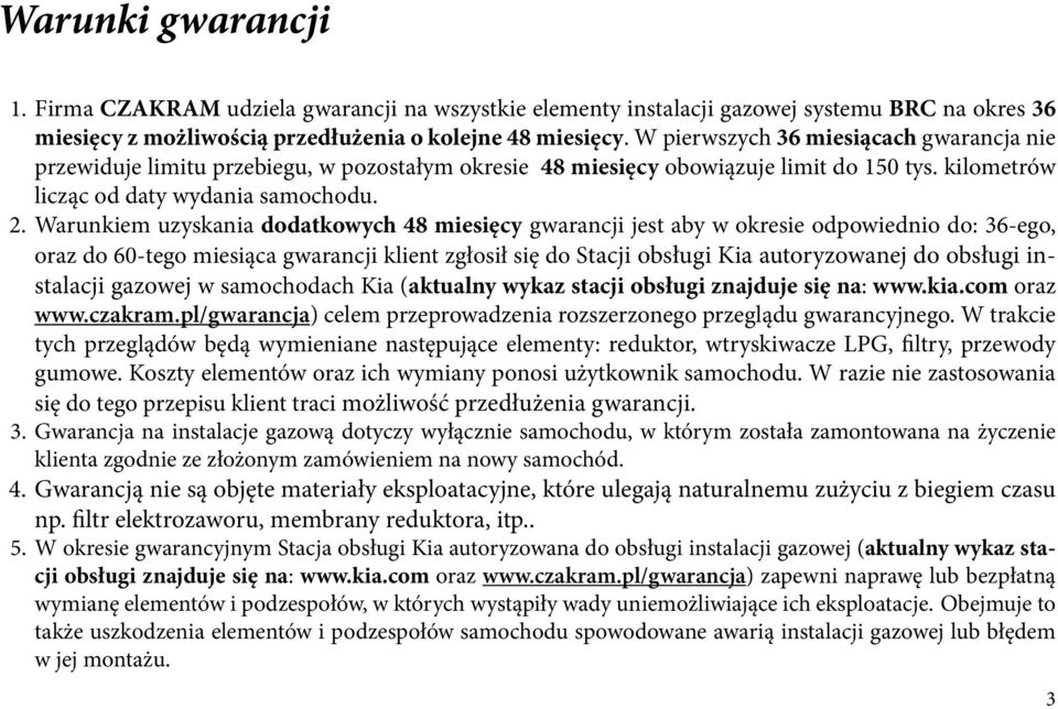 Warunkiem uzyskania dodatkowych 48 miesięcy gwarancji jest aby w okresie odpowiednio do: 36-ego, oraz do 60-tego miesiąca gwarancji klient zgłosił się do Stacji obsługi Kia autoryzowanej do obsługi