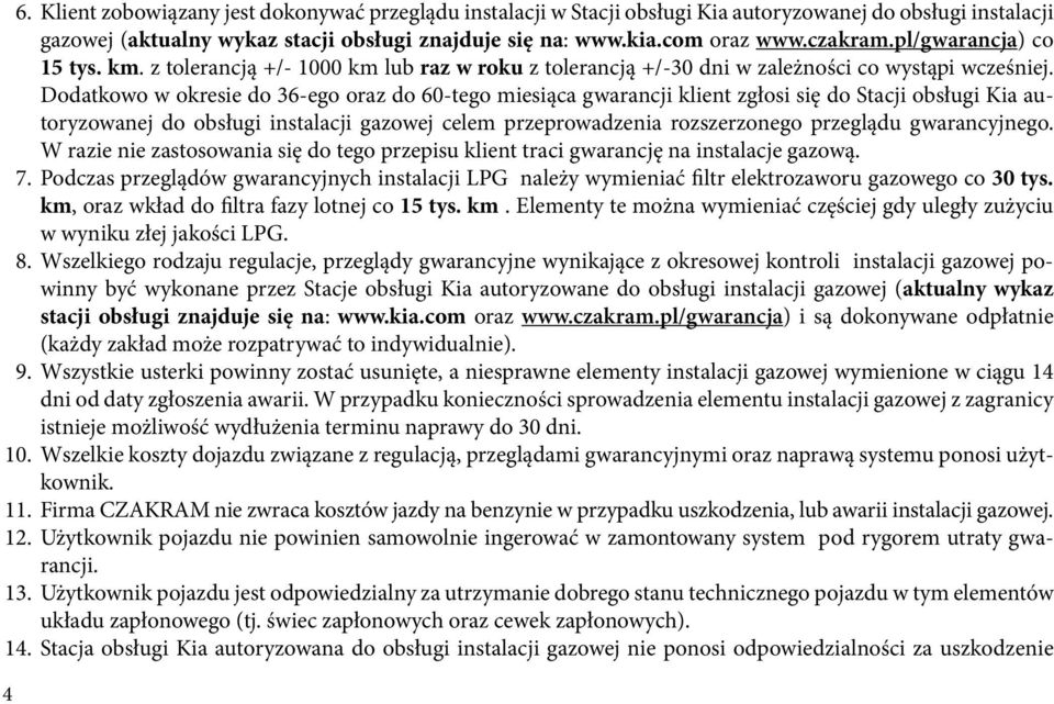 Dodatkowo w okresie do 36-ego oraz do 60-tego miesiąca gwarancji klient zgłosi się do Stacji obsługi Kia autoryzowanej do obsługi instalacji gazowej celem przeprowadzenia rozszerzonego przeglądu