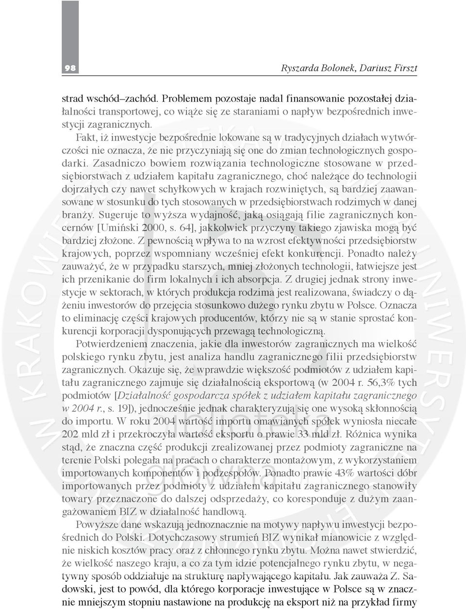 Fakt, iż inwestycje bezpośrednie lokowane są w tradycyjnych działach wytwórczości nie oznacza, że nie przyczyniają się one do zmian technologicznych gospodarki.