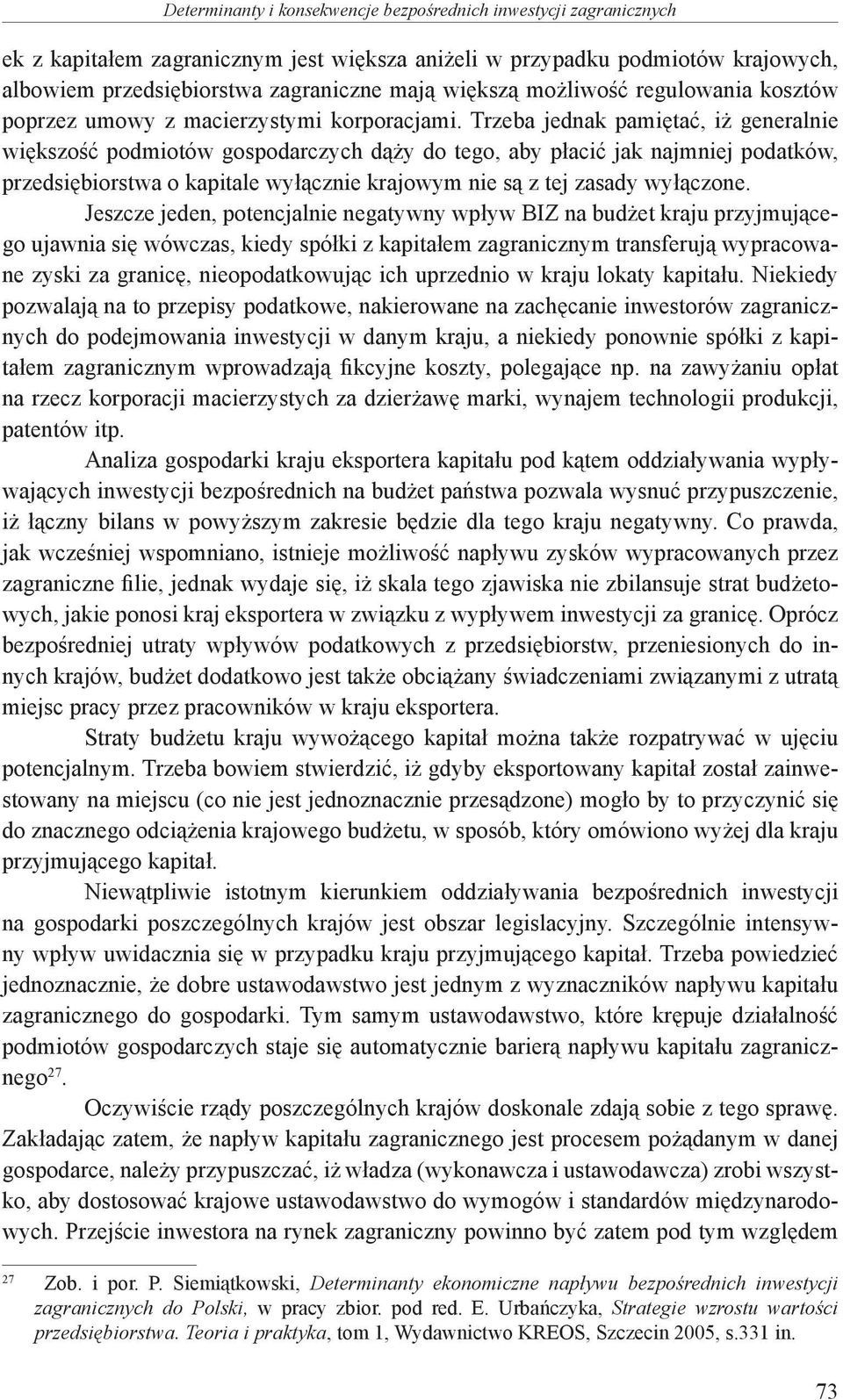 Trzeba jednak pamiętać, iż generalnie większość podmiotów gospodarczych dąży do tego, aby płacić jak najmniej podatków, przedsiębiorstwa o kapitale wyłącznie krajowym nie są z tej zasady wyłączone.