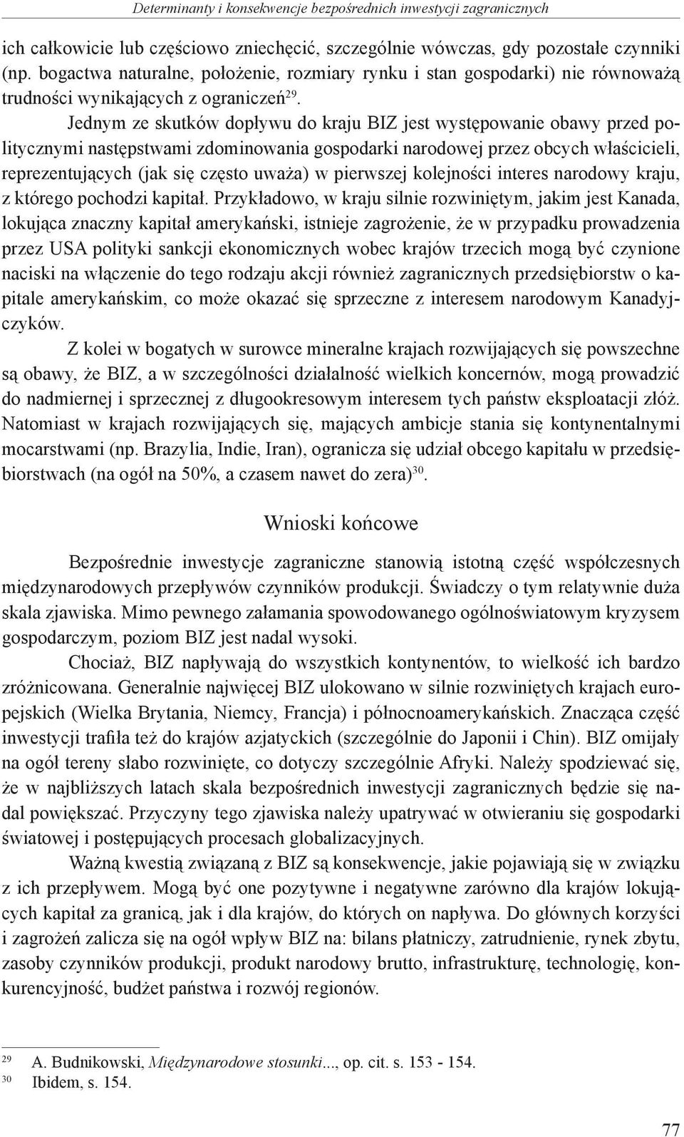 Jednym ze skutków dopływu do kraju BIZ jest występowanie obawy przed politycznymi następstwami zdominowania gospodarki narodowej przez obcych właścicieli, reprezentujących (jak się często uważa) w