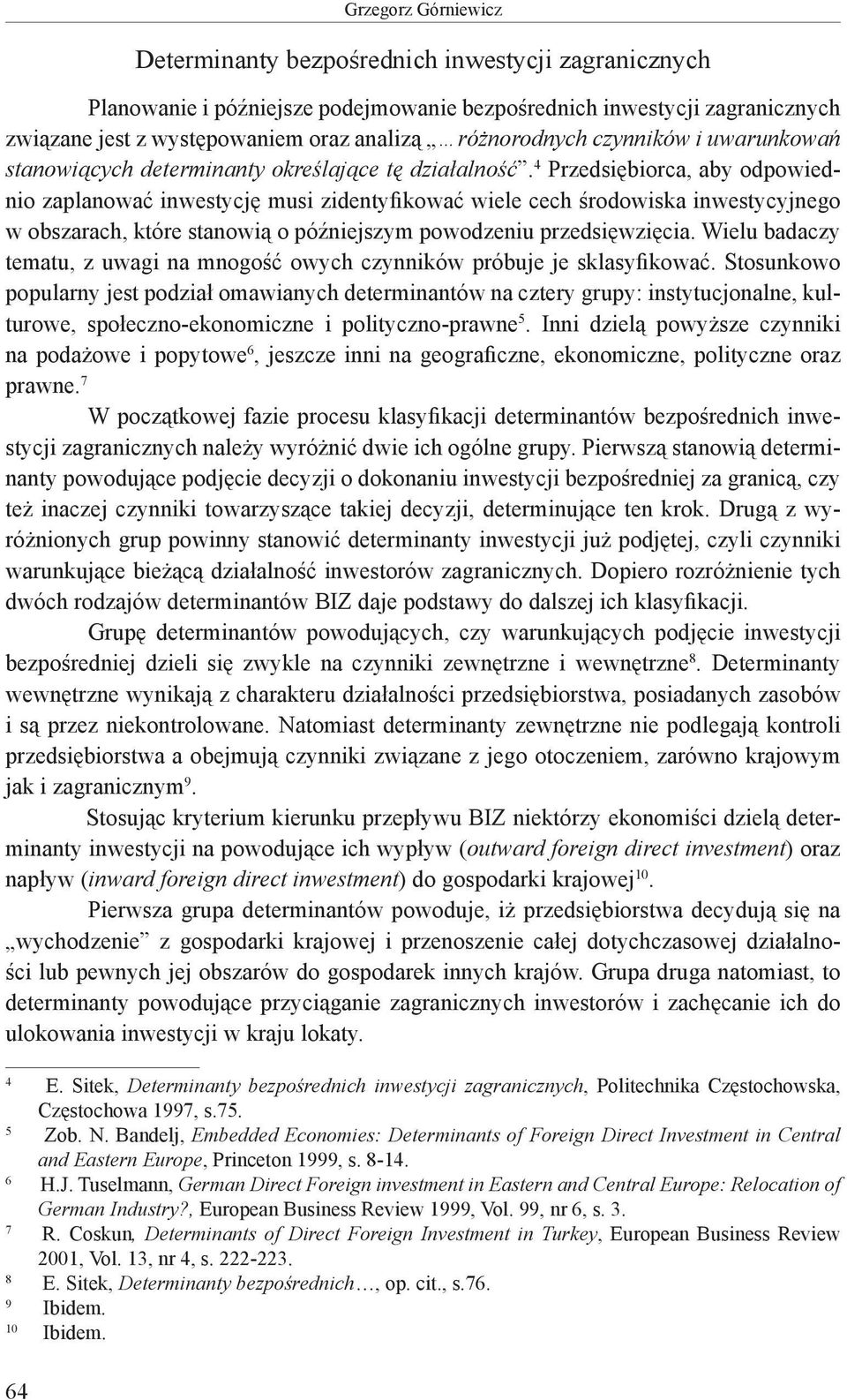 4 Przedsiębiorca, aby odpowiednio zaplanować inwestycję musi zidentyfikować wiele cech środowiska inwestycyjnego w obszarach, które stanowią o późniejszym powodzeniu przedsięwzięcia.