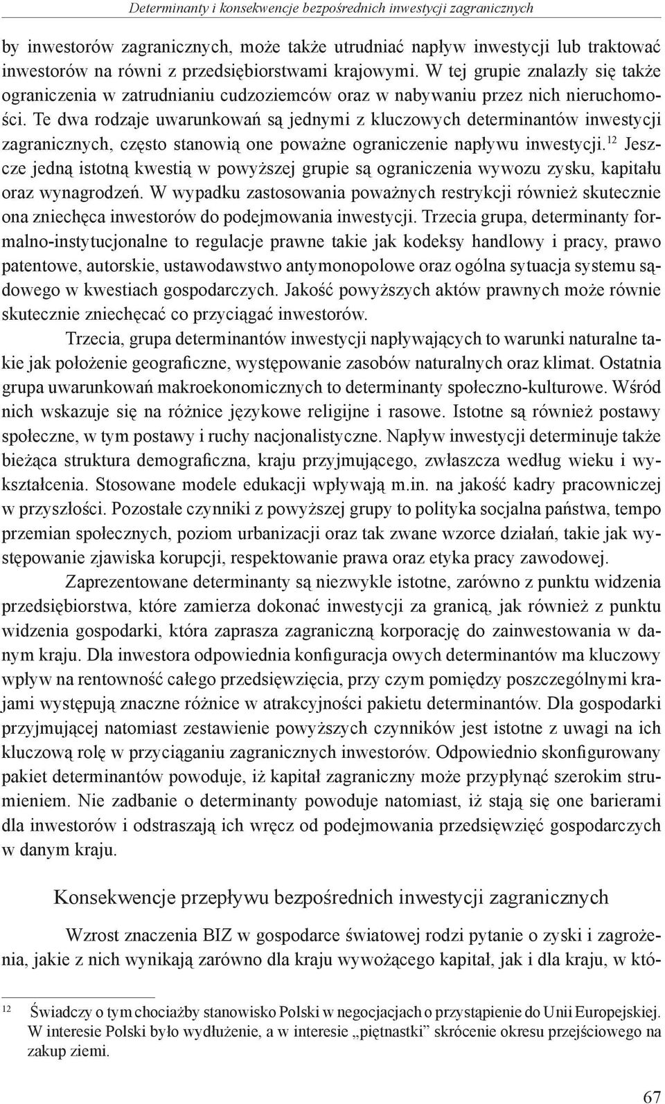 Te dwa rodzaje uwarunkowań są jednymi z kluczowych determinantów inwestycji zagranicznych, często stanowią one poważne ograniczenie napływu inwestycji.