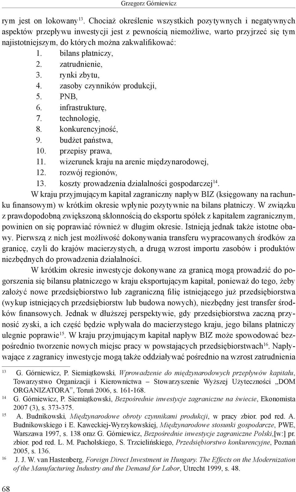 bilans płatniczy, 2. zatrudnienie, 3. rynki zbytu, 4. zasoby czynników produkcji, 5. PNB, 6. infrastrukturę, 7. technologię, 8. konkurencyjność, 9. budżet państwa, 10. przepisy prawa, 11.