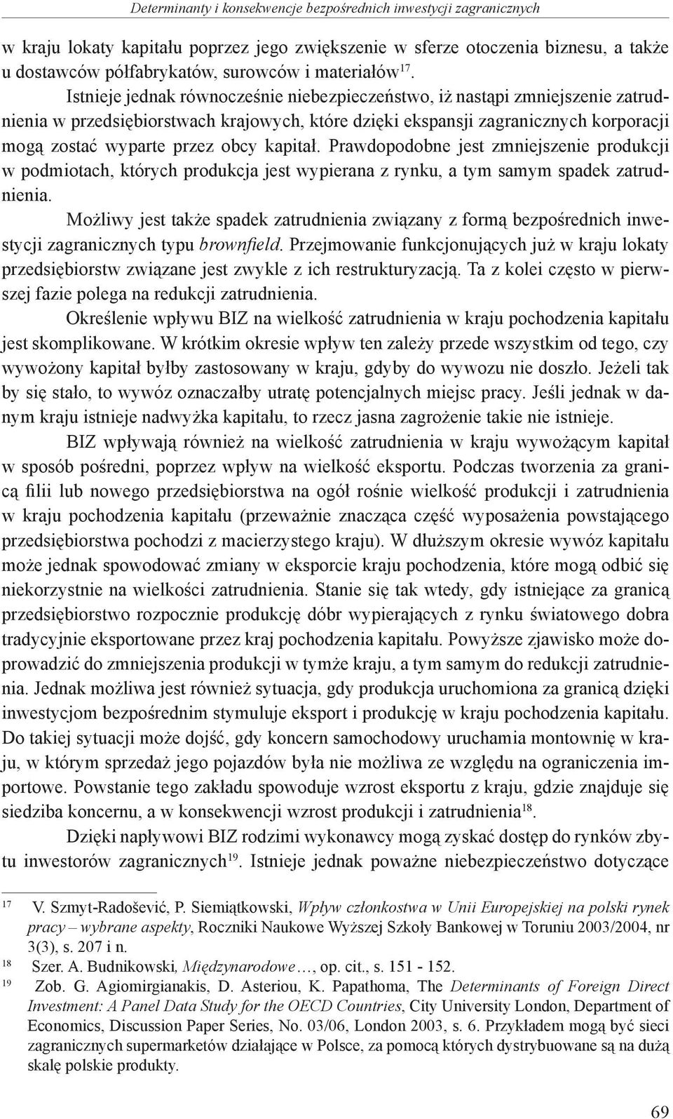 Istnieje jednak równocześnie niebezpieczeństwo, iż nastąpi zmniejszenie zatrudnienia w przedsiębiorstwach krajowych, które dzięki ekspansji zagranicznych korporacji mogą zostać wyparte przez obcy