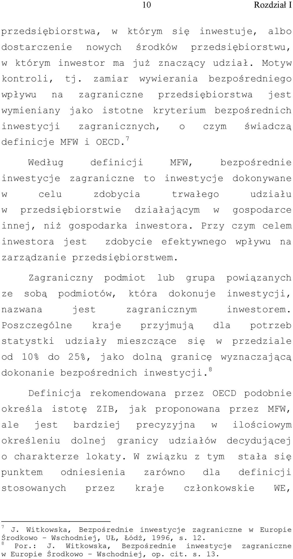 Według definicji MFW, bezpośrednie inwestycje zagraniczne to inwestycje dokonywane w celu zdobycia trwałego udziału w przedsiębiorstwie działającym w gospodarce innej, niż gospodarka inwestora.