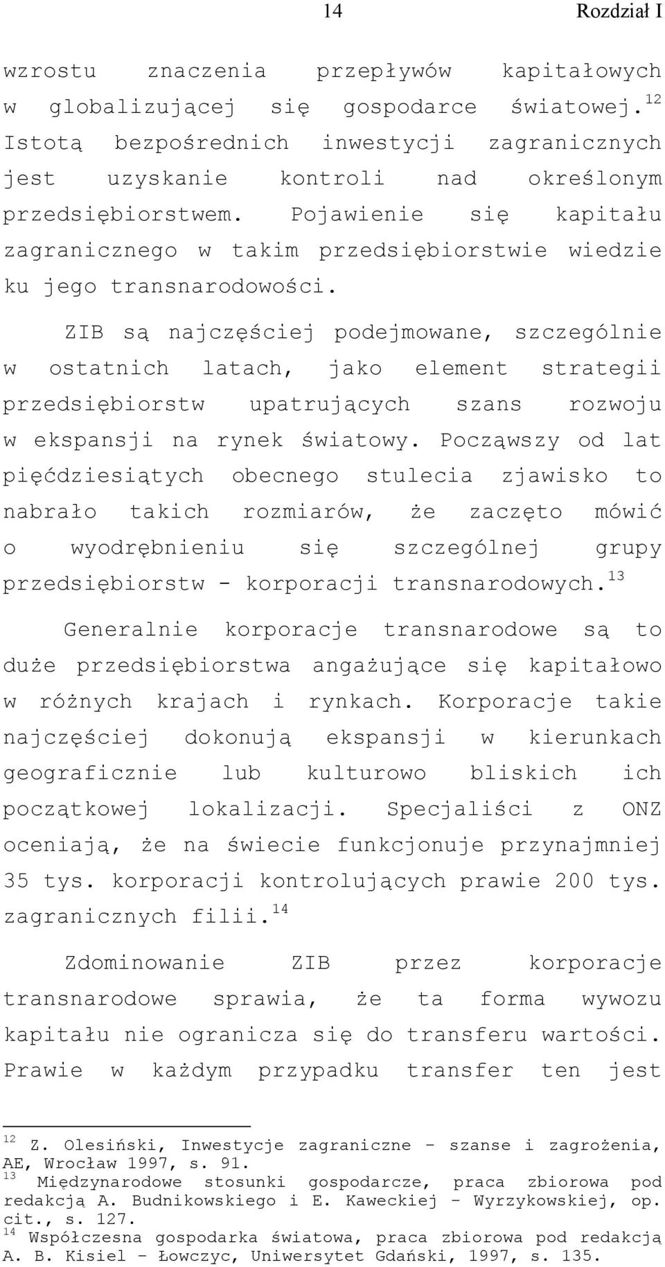 Pojawienie się kapitału zagranicznego w takim przedsiębiorstwie wiedzie ku jego transnarodowości.