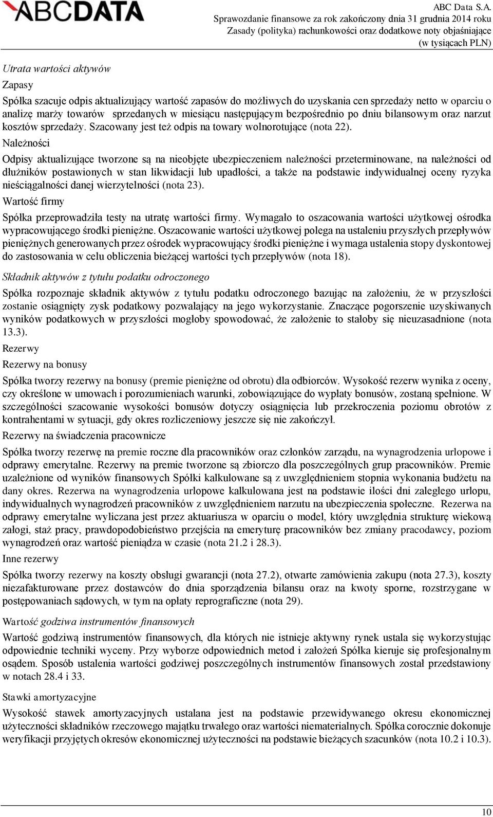 Spółka szacuje odpis aktualizujący wartość zapasów do możliwych do uzyskania cen sprzedaży netto w oparciu o analizę marży towarów sprzedanych w miesiącu następującym bezpośrednio po dniu bilansowym