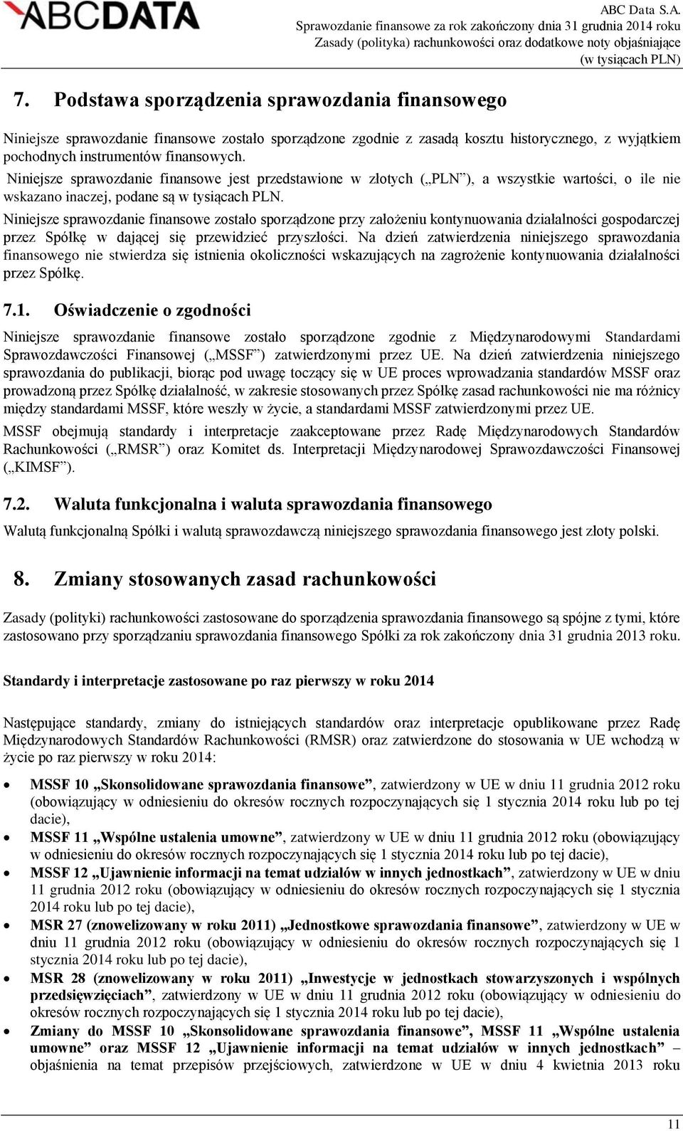 Niniejsze sprawozdanie finansowe zostało sporządzone przy założeniu kontynuowania działalności gospodarczej przez Spółkę w dającej się przewidzieć przyszłości.