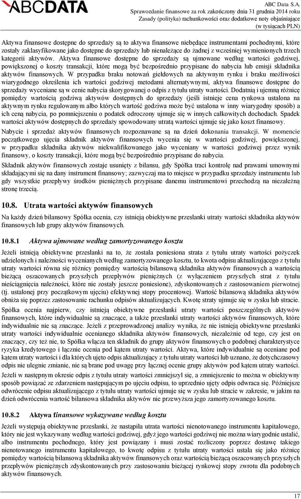 Aktywa finansowe dostępne do sprzedaży są ujmowane według wartości godziwej, powiększonej o koszty transakcji, które mogą być bezpośrednio przypisane do nabycia lub emisji składnika aktywów