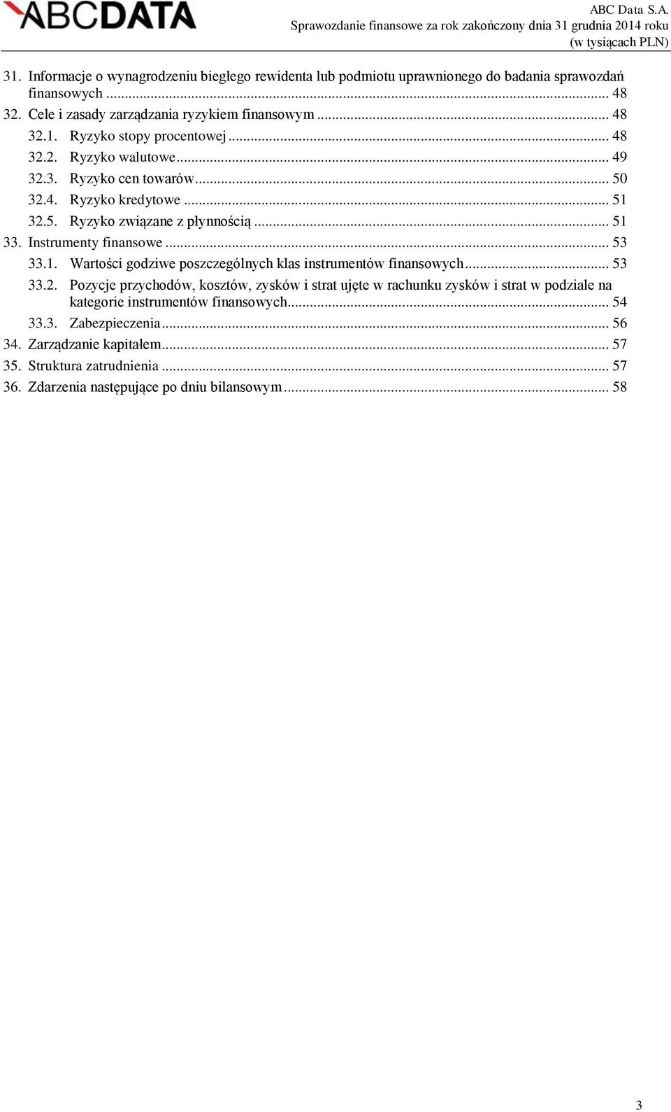 .. 53 33.2. Pozycje przychodów, kosztów, zysków i strat ujęte w rachunku zysków i strat w podziale na kategorie instrumentów finansowych... 54 33.3. Zabezpieczenia... 56 34.