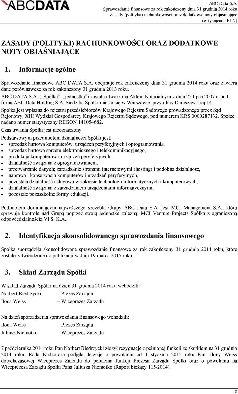 Spółka jest wpisana do rejestru przedsiębiorców Krajowego Rejestru Sądowego prowadzonego przez Sąd Rejonowy, XIII Wydział Gospodarczy Krajowego Rejestru Sądowego, pod numerem KRS 0000287132.