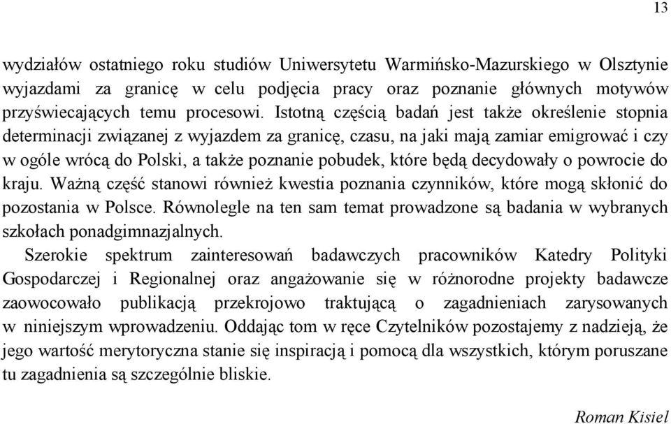 będą decydowały o powrocie do kraju. Ważną część stanowi również kwestia poznania czynników, które mogą skłonić do pozostania w Polsce.