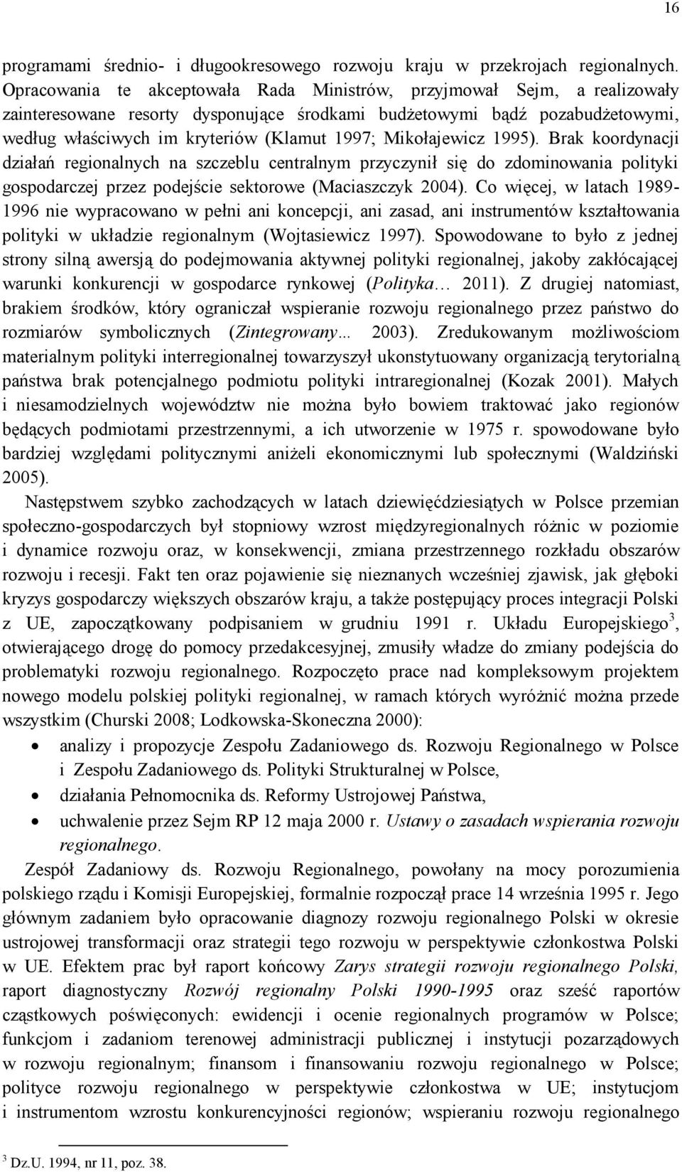 Mikołajewicz 1995). Brak koordynacji działań regionalnych na szczeblu centralnym przyczynił się do zdominowania polityki gospodarczej przez podejście sektorowe (Maciaszczyk 2004).