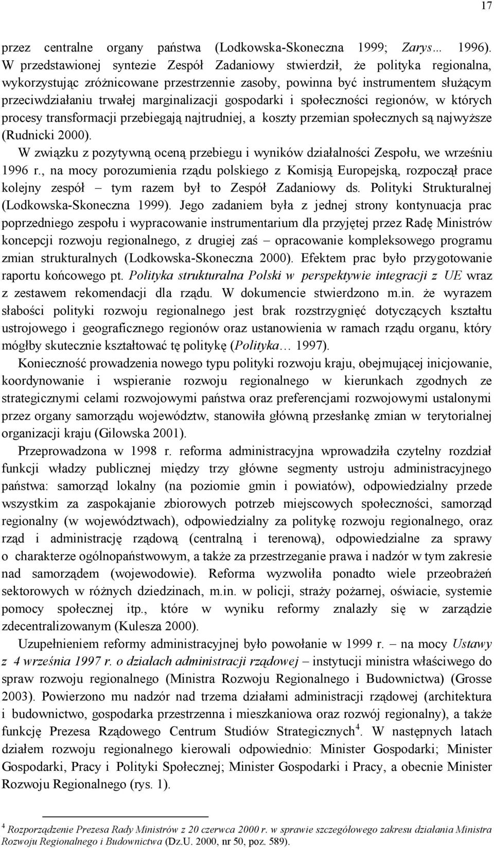 marginalizacji gospodarki i społeczności regionów, w których procesy transformacji przebiegają najtrudniej, a koszty przemian społecznych są najwyższe (Rudnicki 2000).