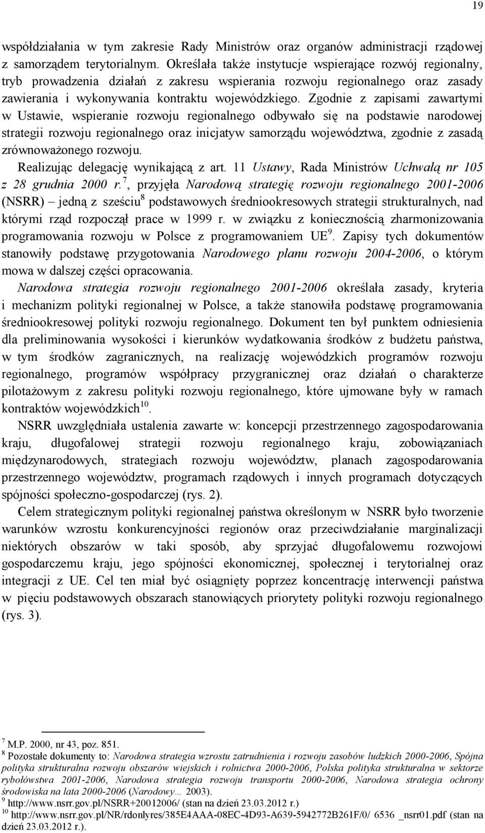 Zgodnie z zapisami zawartymi w Ustawie, wspieranie rozwoju regionalnego odbywało się na podstawie narodowej strategii rozwoju regionalnego oraz inicjatyw samorządu województwa, zgodnie z zasadą