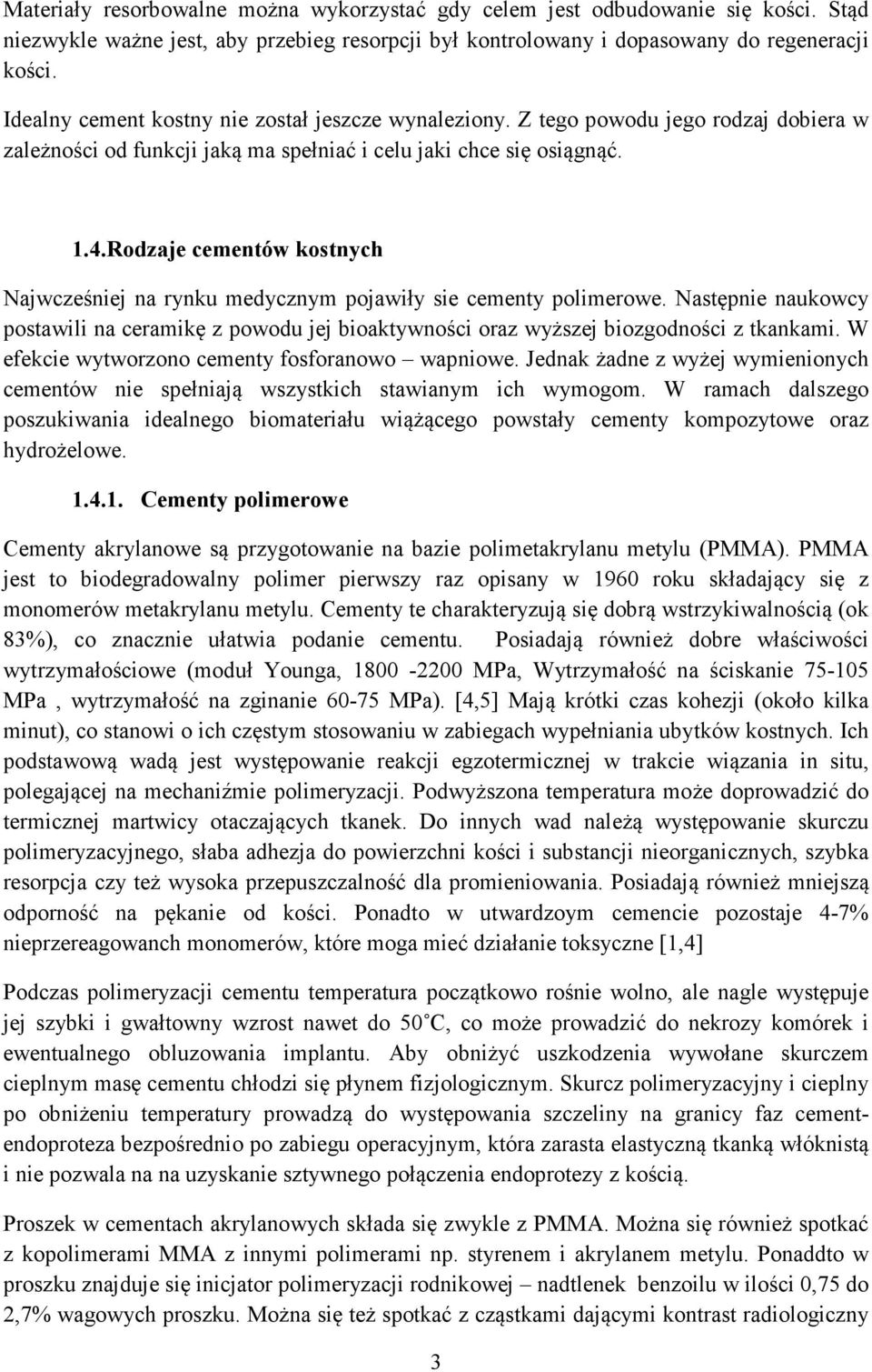 Rodzaje cementów kostnych Najwcześniej na rynku medycznym pojawiły sie cementy polimerowe. Następnie naukowcy postawili na ceramikę z powodu jej bioaktywności oraz wyższej biozgodności z tkankami.