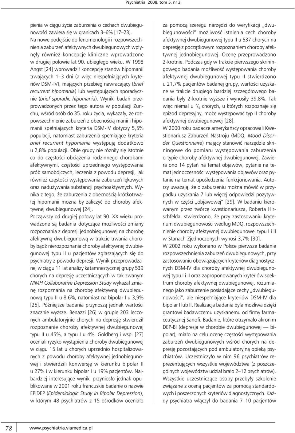 W 1998 Angst [24] wprowadził koncepcję stanów hipomanii trwających 1 3 dni (a więc niespełniających kryteriów DSM-IV), mających przebieg nawracający (brief recurrent hipomania) lub występujących