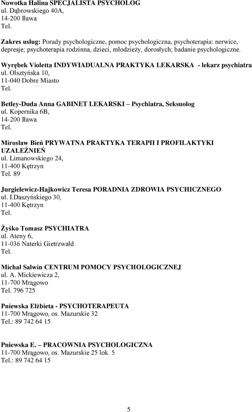 psychologiczne. Wyrębek Violetta INDYWIADUALNA PRAKTYKA LEKARSKA - lekarz psychiatra ul. Olsztyńska 10, 11-040 Dobre Miasto Betley-Duda Anna GABINET LEKARSKI Psychiatra, Seksuolog ul.