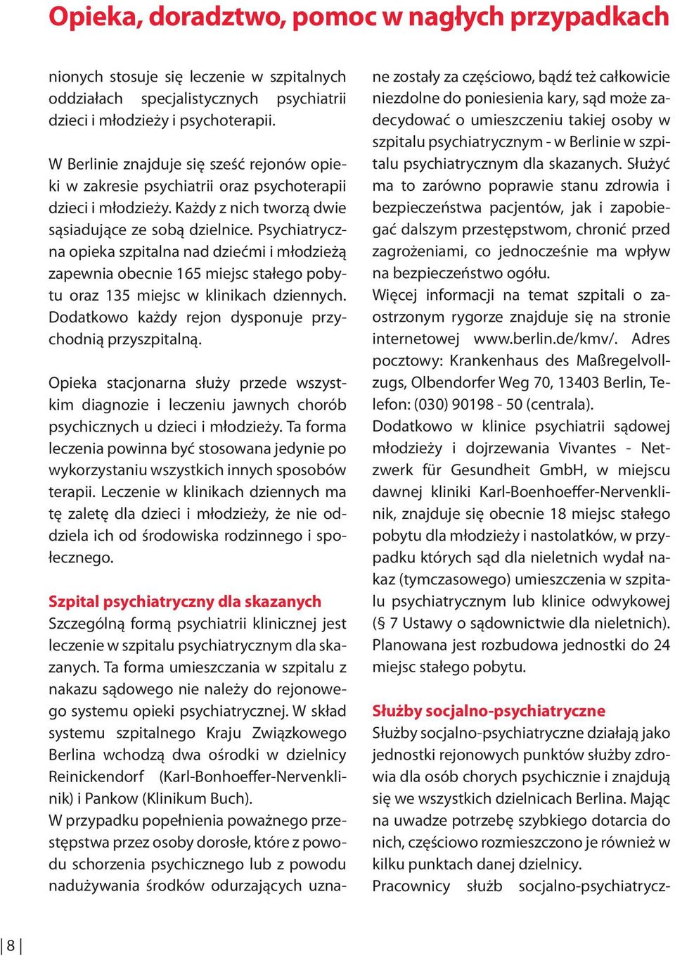 Psychiatrycz na opieka szpitalna nad dziećmi i młodzieżą zapewnia obecnie 165 miejsc stałego poby tu oraz 135 miejsc w klinikach dziennych. Dodatkowo każdy rejon dysponuje przy chodnią przyszpitalną.