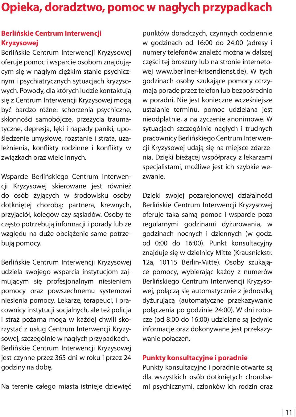 Powody, dla których ludzie kontaktują się z Centrum Interwencji Kryzysowej mogą być bardzo różne: schorzenia psychiczne, skłonności samobójcze, przeżycia trauma tyczne, depresja, lęki i napady