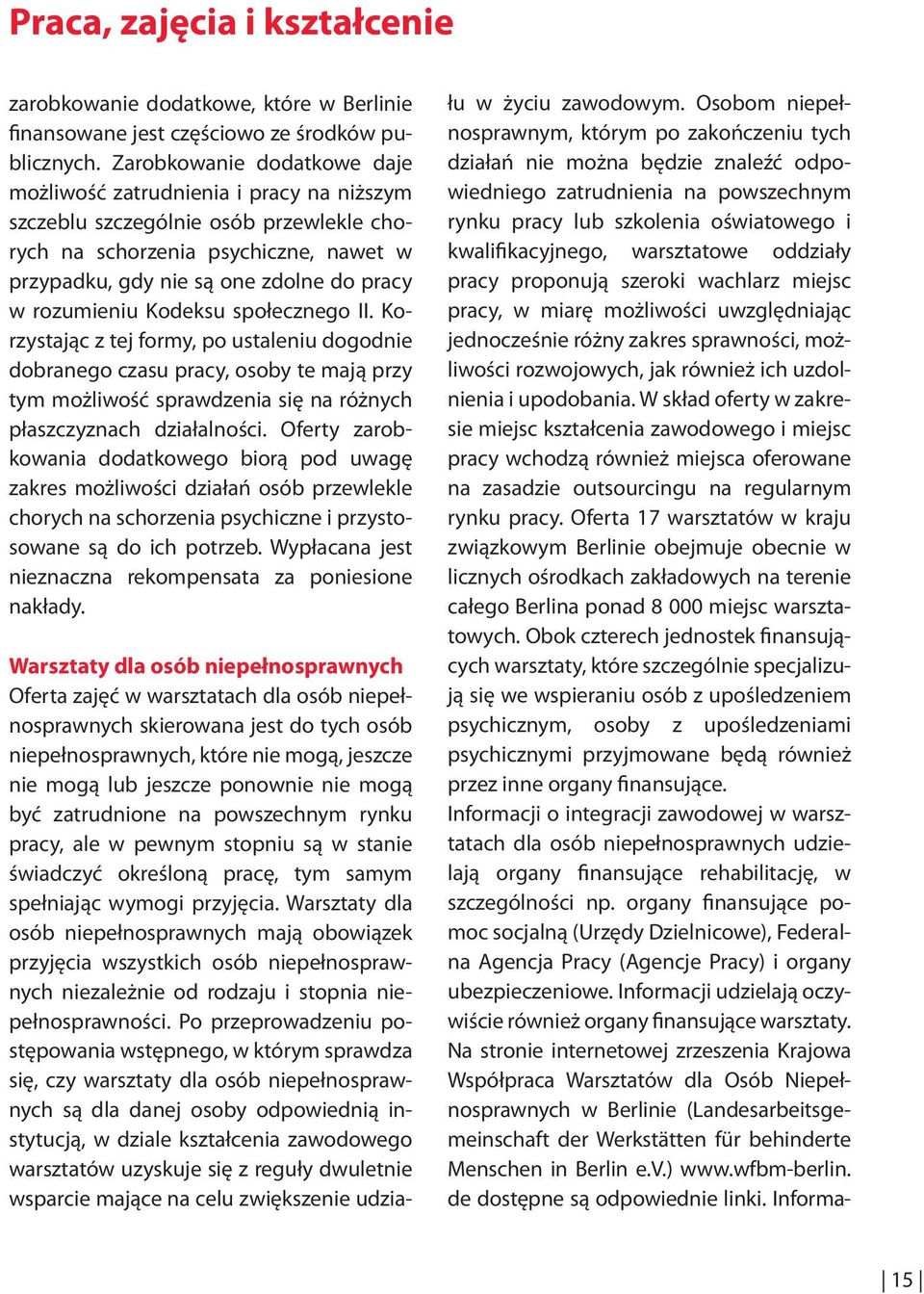 rozumieniu Kodeksu społecznego II. Ko rzystając z tej formy, po ustaleniu dogodnie dobranego czasu pracy, osoby te mają przy tym możliwość sprawdzenia się na różnych płaszczyznach działalności.