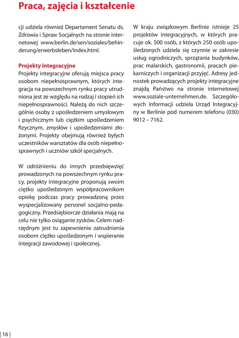 niepełnosprawności. Należą do nich szcze gólnie osoby z upośledzeniem umysłowym i psychicznym lub ciężkim upośledzeniem fizycznym, zmysłów i upośledzeniami zło żonymi.