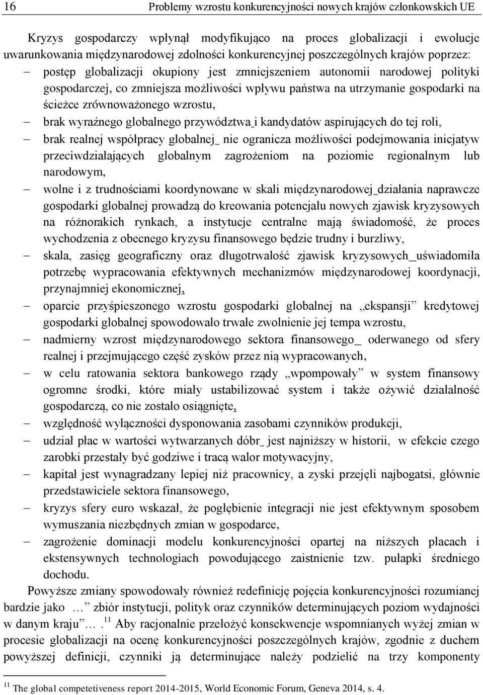 zrównoważonego wzrostu, brak wyraźnego globalnego przywództwa i kandydatów aspirujących do tej roli, brak realnej współpracy globalnej nie ogranicza możliwości podejmowania inicjatyw