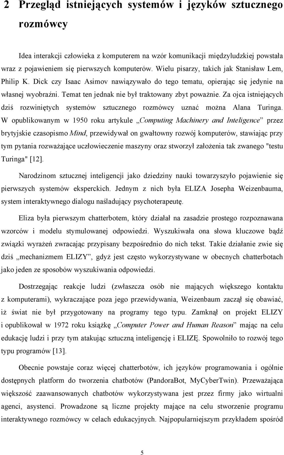 Za ojca istniejących dziś rozwiniętych systemów sztucznego rozmówcy uznać można Alana Turinga.