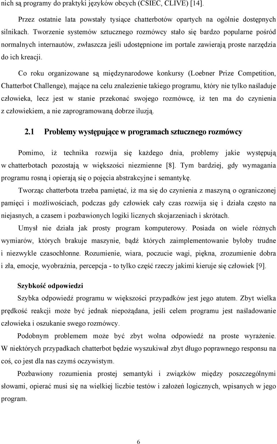 Co roku organizowane są międzynarodowe konkursy (Loebner Prize Competition, Chatterbot Challenge), mające na celu znalezienie takiego programu, który nie tylko naśladuje człowieka, lecz jest w stanie