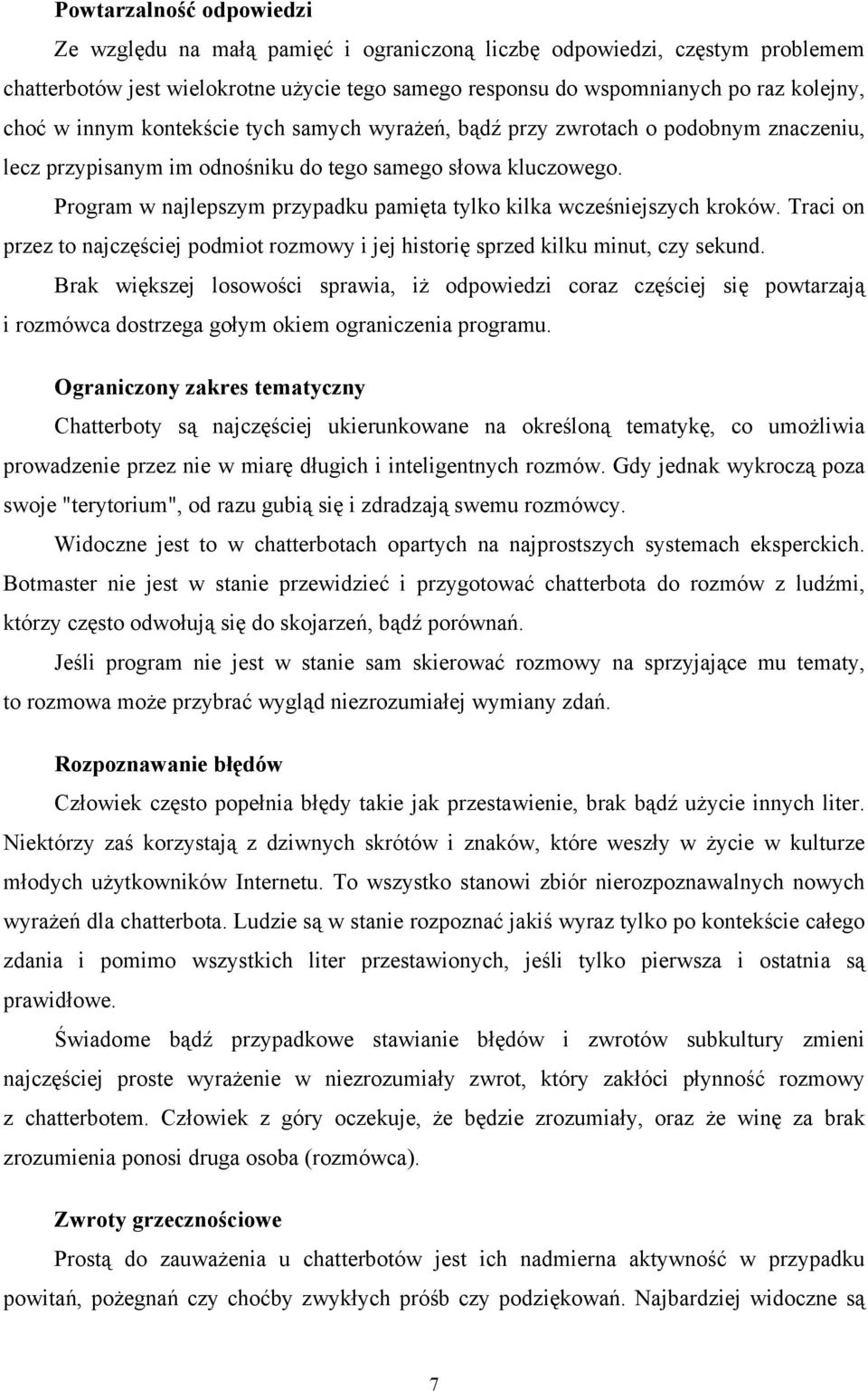 Program w najlepszym przypadku pamięta tylko kilka wcześniejszych kroków. Traci on przez to najczęściej podmiot rozmowy i jej historię sprzed kilku minut, czy sekund.