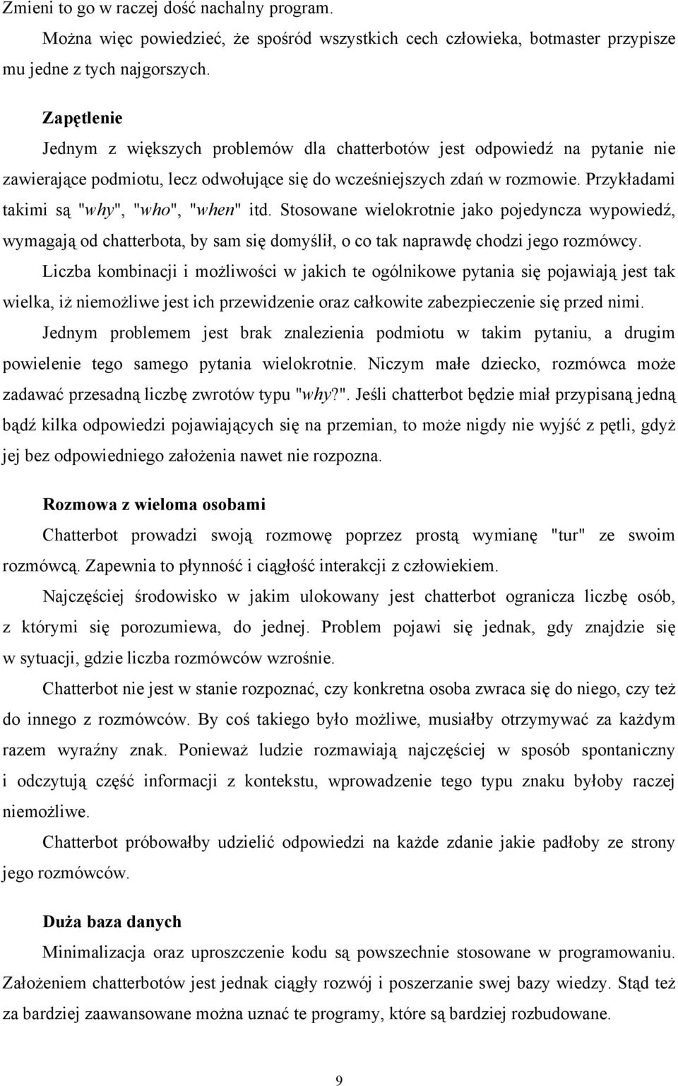 Przykładami takimi są "why", "who", "when" itd. Stosowane wielokrotnie jako pojedyncza wypowiedź, wymagają od chatterbota, by sam się domyślił, o co tak naprawdę chodzi jego rozmówcy.