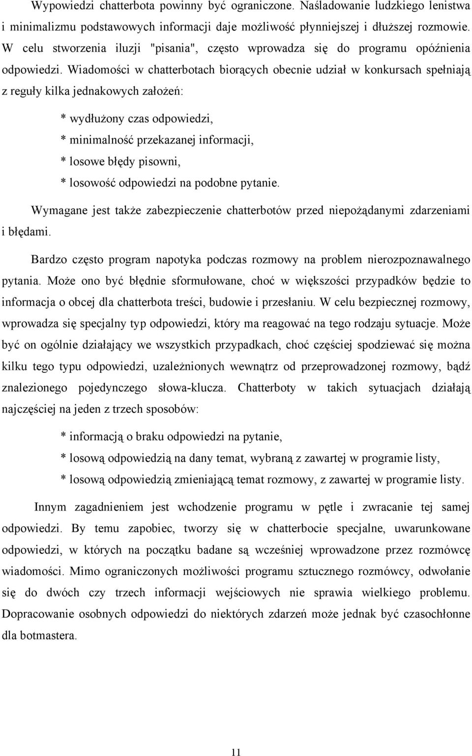 Wiadomości w chatterbotach biorących obecnie udział w konkursach spełniają z reguły kilka jednakowych założeń: * wydłużony czas odpowiedzi, * minimalność przekazanej informacji, * losowe błędy