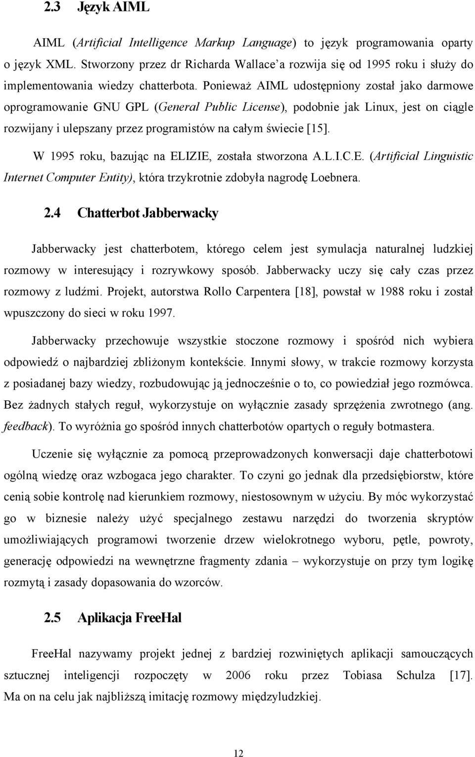 Ponieważ AIML udostępniony został jako darmowe oprogramowanie GNU GPL (General Public License), podobnie jak Linux, jest on ciągle rozwijany i ulepszany przez programistów na całym świecie [15].