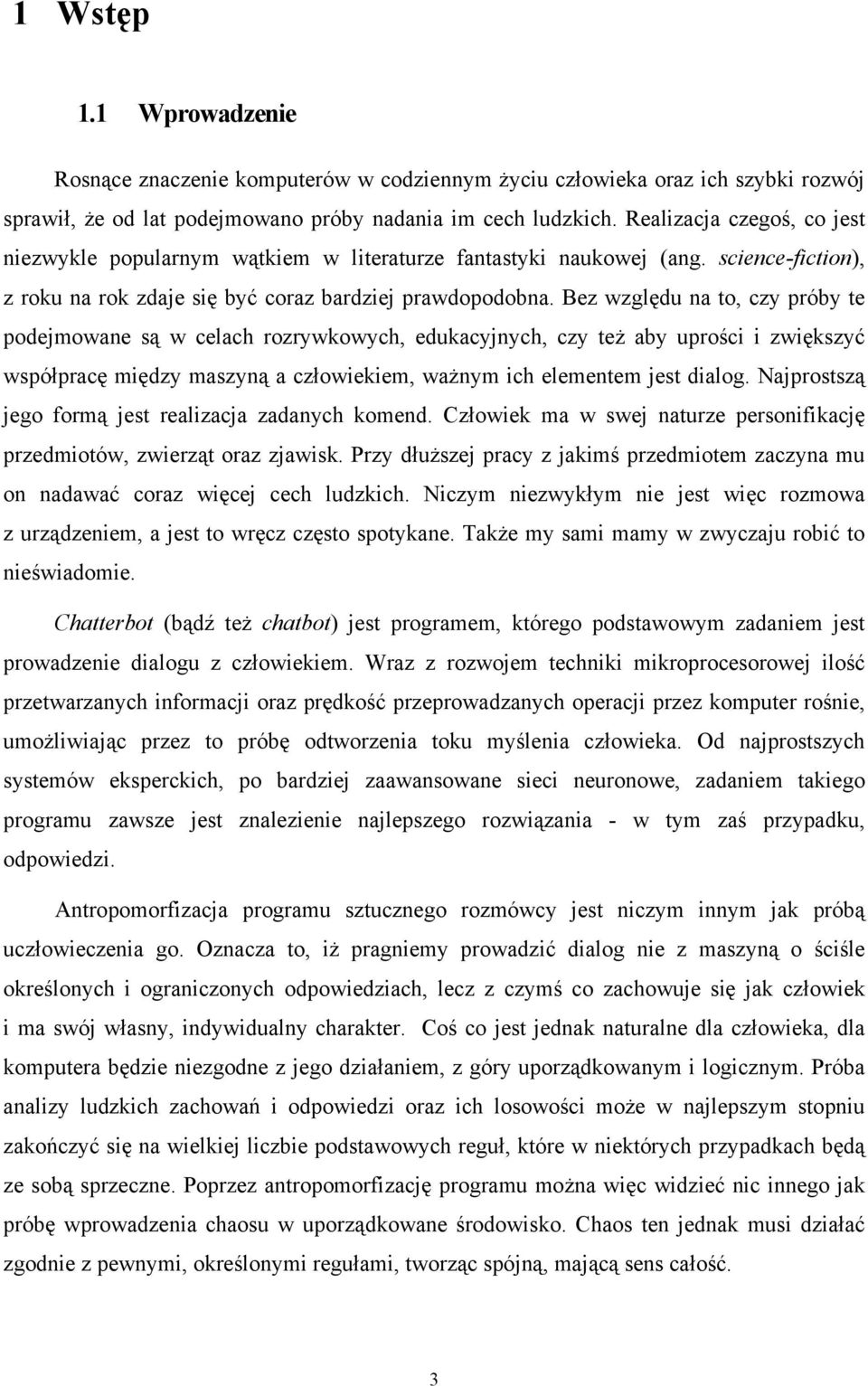 Bez względu na to, czy próby te podejmowane są w celach rozrywkowych, edukacyjnych, czy też aby uprości i zwiększyć współpracę między maszyną a człowiekiem, ważnym ich elementem jest dialog.