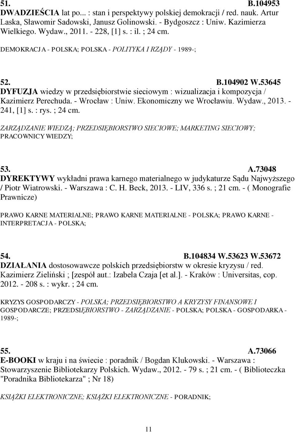 53645 DYFUZJA wiedzy w przedsiębiorstwie sieciowym : wizualizacja i kompozycja / Kazimierz Perechuda. - Wrocław : Uniw. Ekonomiczny we Wrocławiu. Wydaw., 2013. - 241, [1] s. : rys. ; 24 cm.