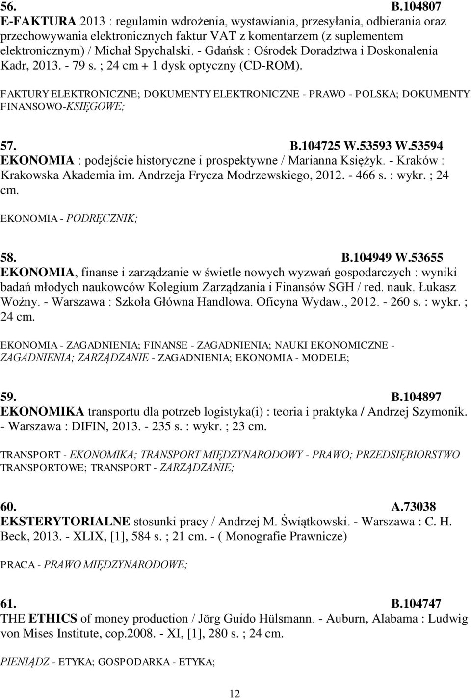 B.104725 W.53593 W.53594 EKONOMIA : podejście historyczne i prospektywne / Marianna Księżyk. - Kraków : Krakowska Akademia im. Andrzeja Frycza Modrzewskiego, 2012. - 466 s. : wykr. ; 24 cm.