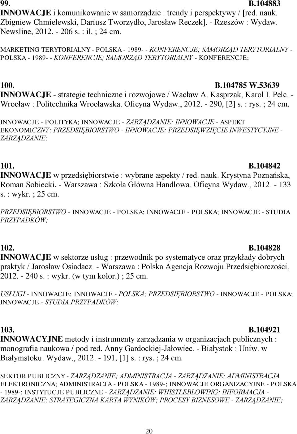 53639 INNOWACJE - strategie techniczne i rozwojowe / Wacław A. Kasprzak, Karol I. Pelc. - Wrocław : Politechnika Wrocławska. Oficyna Wydaw., 2012. - 290, [2] s. : rys. ; 24 cm.