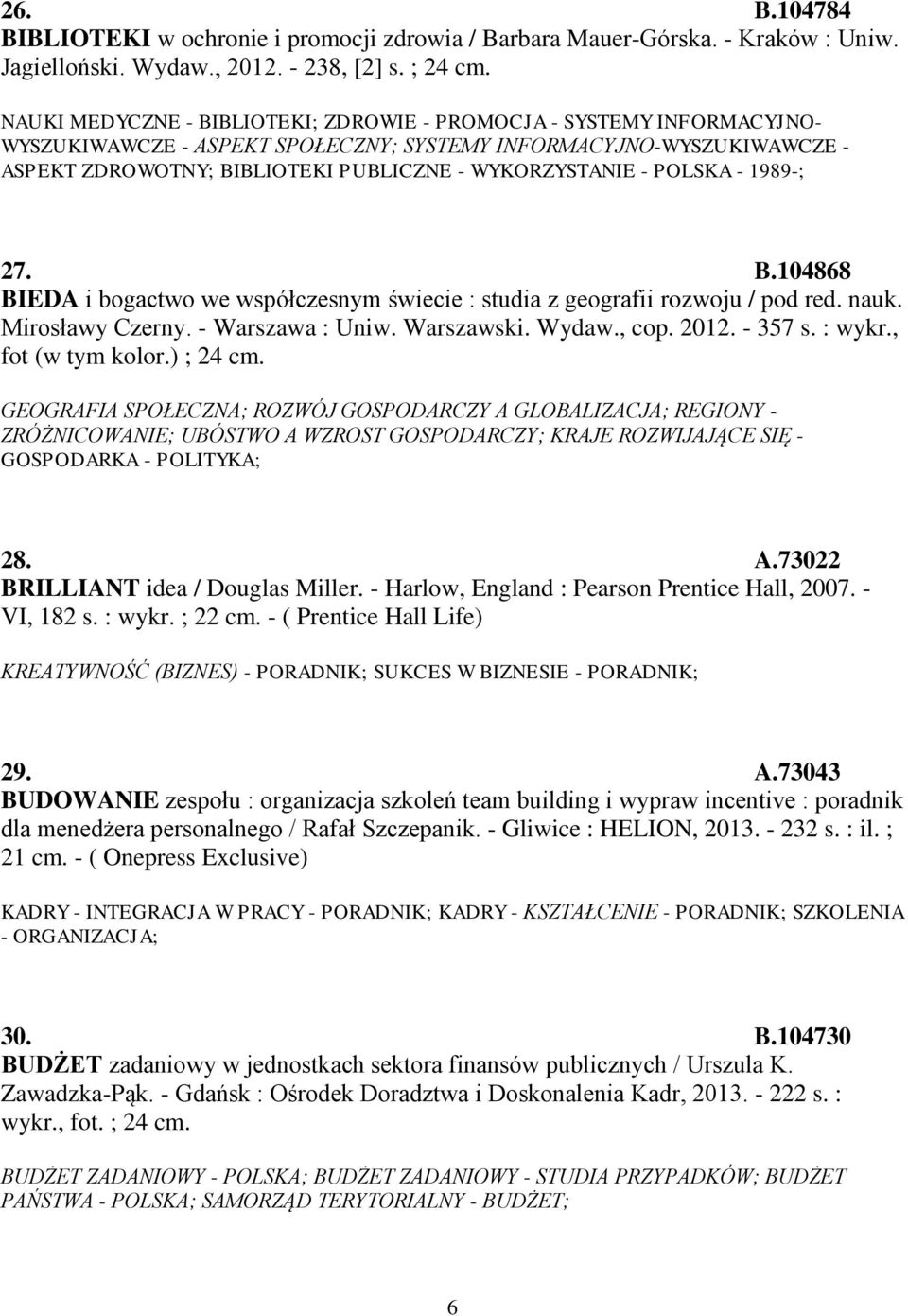 POLSKA - 1989-; 27. B.104868 BIEDA i bogactwo we współczesnym świecie : studia z geografii rozwoju / pod red. nauk. Mirosławy Czerny. - Warszawa : Uniw. Warszawski. Wydaw., cop. 2012. - 357 s. : wykr.