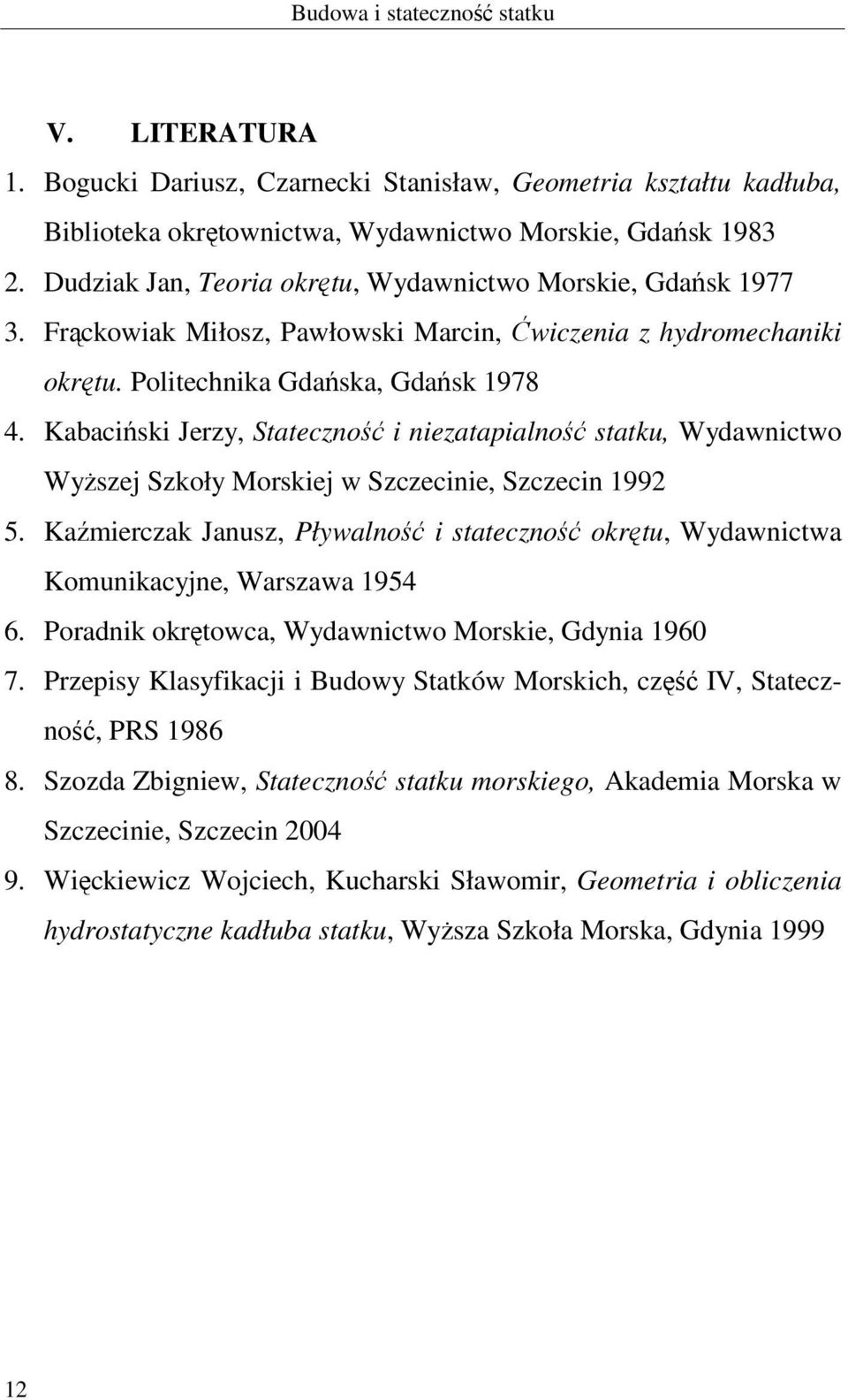 Kabaciński Jerzy, Stateczność i niezatapialność statku, Wydawnictwo Wyższej Szkoły Morskiej w Szczecinie, Szczecin 1992 5.