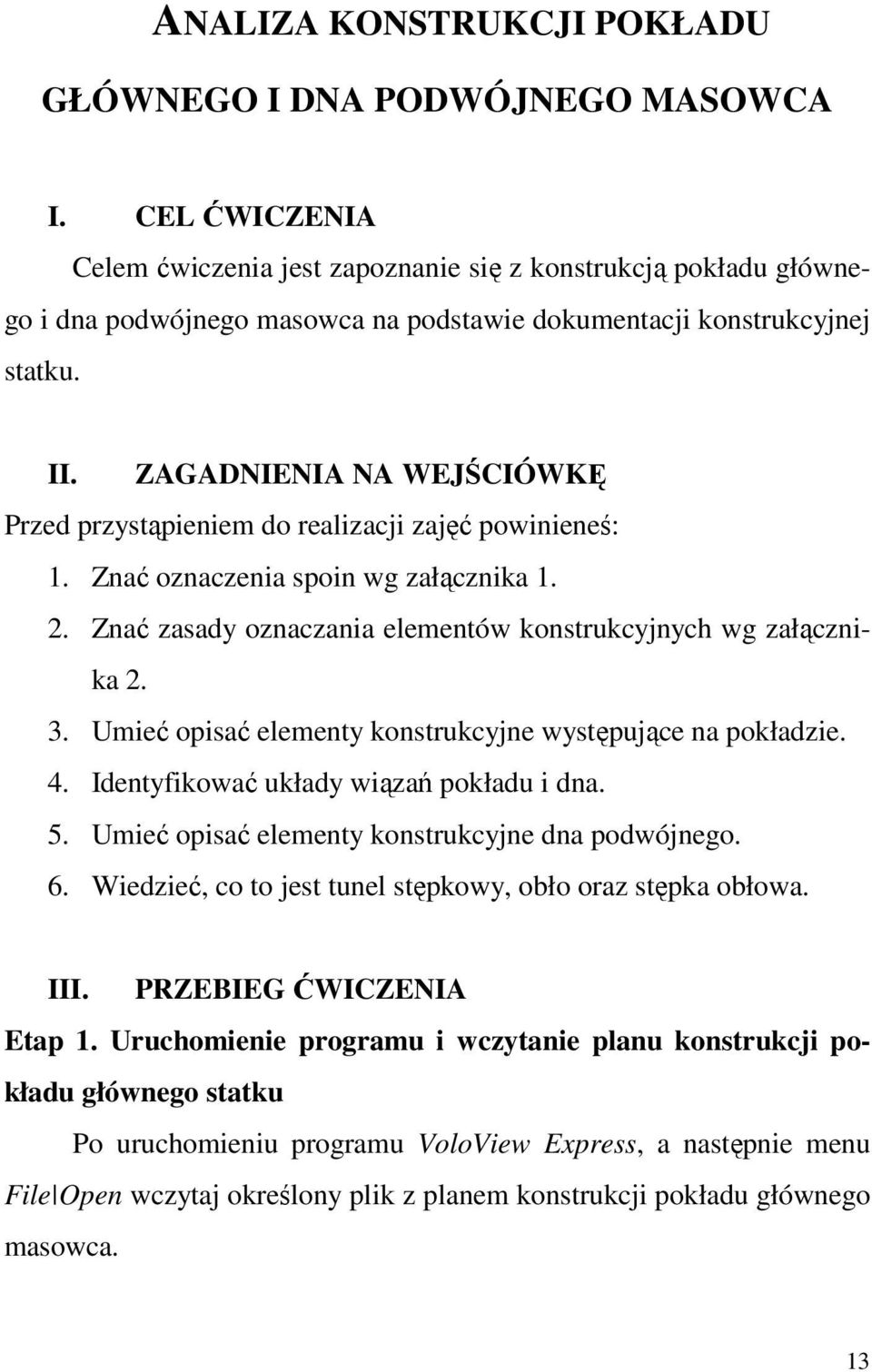 ZAGADNIENIA NA WEJŚCIÓWKĘ Przed przystąpieniem do realizacji zajęć powinieneś: 1. Znać oznaczenia spoin wg załącznika 1. 2. Znać zasady oznaczania elementów konstrukcyjnych wg załącznika 2. 3.