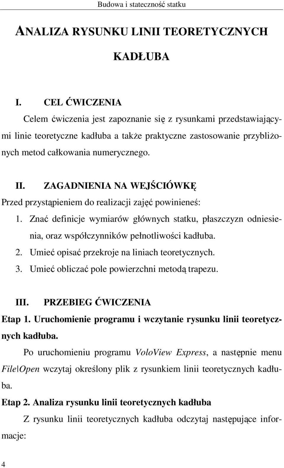 ZAGADNIENIA NA WEJŚCIÓWKĘ Przed przystąpieniem do realizacji zajęć powinieneś: 1. Znać definicje wymiarów głównych statku, płaszczyzn odniesienia, oraz współczynników pełnotliwości kadłuba. 2.