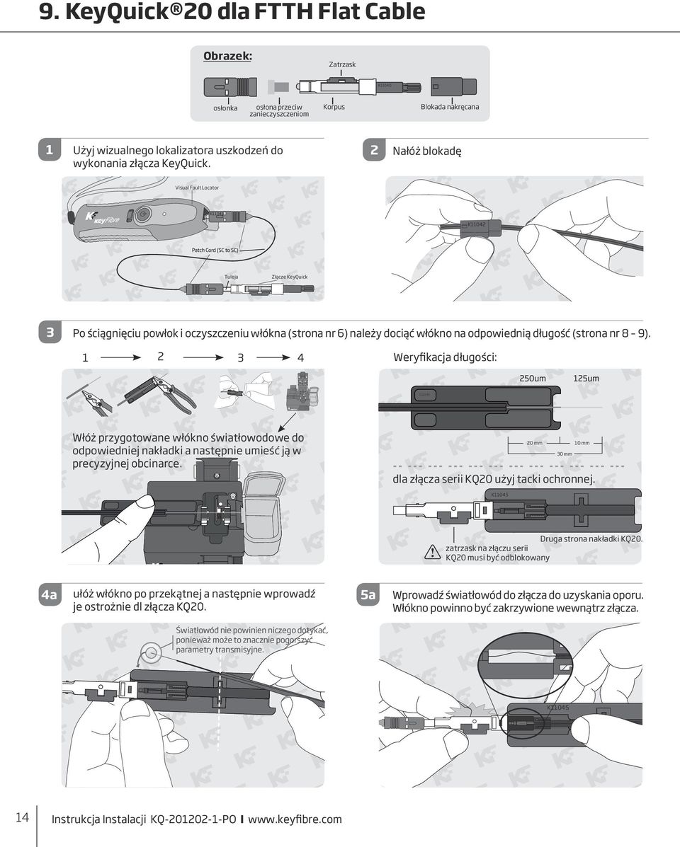Weryfikacja długości: 4 K04 Włóż przygotowane włókno światłowodowe do odpowiedniej nakładki a następnie umieść ją w precyzyjnej obcinarce. 0 mm 0 mm 0 mm dla złącza serii KQ0 użyj tacki ochronnej.
