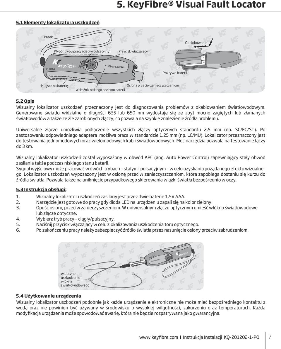 przeciw zanieczyszczeniom 5. Opis Wizualny lokalizator uszkodzeń przeznaczony jest do diagnozowania problemów z okablowaniem światłowodowym.